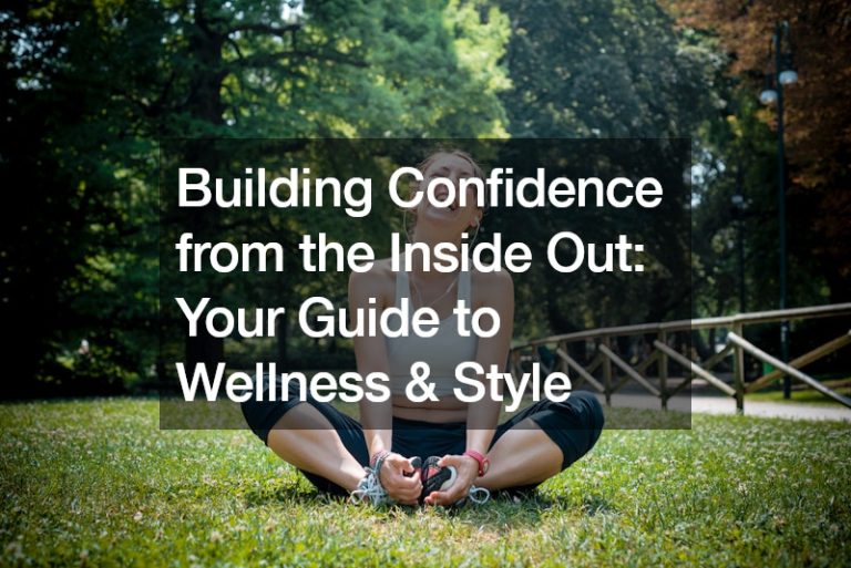 Building Confidence from the Inside Out Your Guide to Wellness and Style